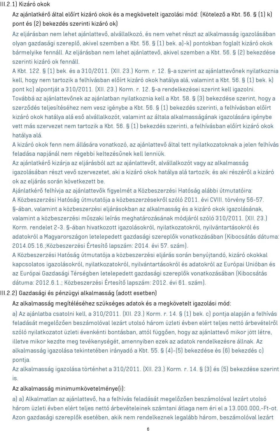 (1) bek. a)-k) pontokban foglalt kizáró okok bármelyike fennáll. Az eljárásban nem lehet ajánlattevő, akivel szemben a Kbt. 56. (2) bekezdése szerinti kizáró ok fennáll. A Kbt. 122. (1) bek.