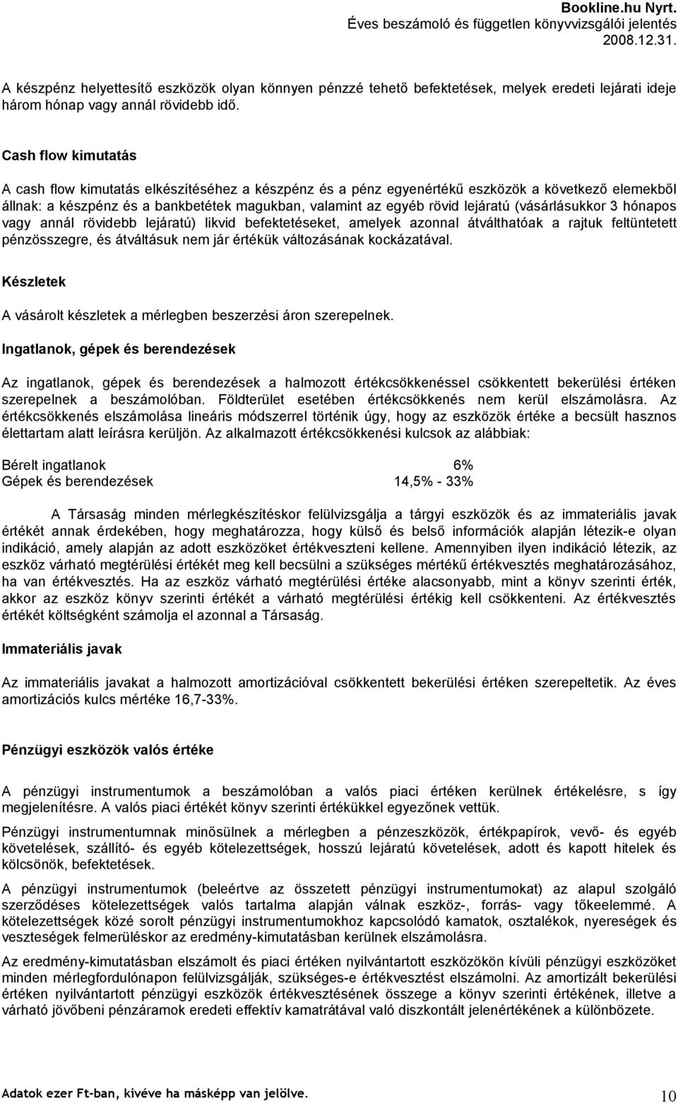 (vásárlásukkor 3 hónapos vagy annál rövidebb lejáratú) likvid befektetéseket, amelyek azonnal átválthatóak a rajtuk feltüntetett pénzösszegre, és átváltásuk nem jár értékük változásának kockázatával.