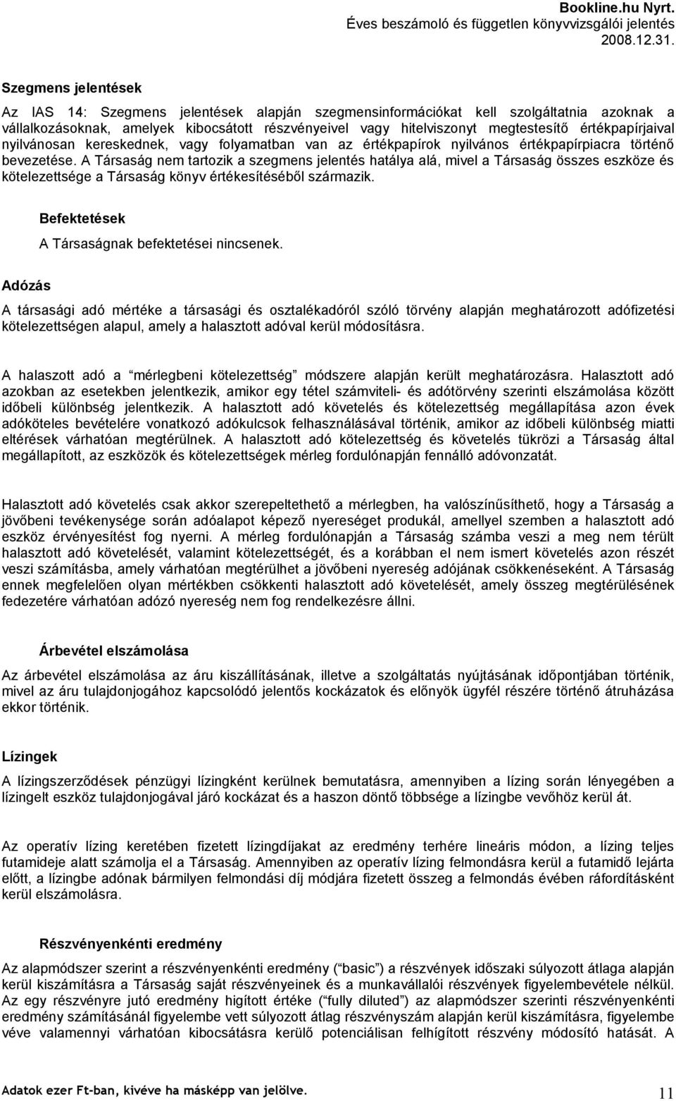 A Társaság nem tartozik a szegmens jelentés hatálya alá, mivel a Társaság összes eszköze és kötelezettsége a Társaság könyv értékesítéséből származik.