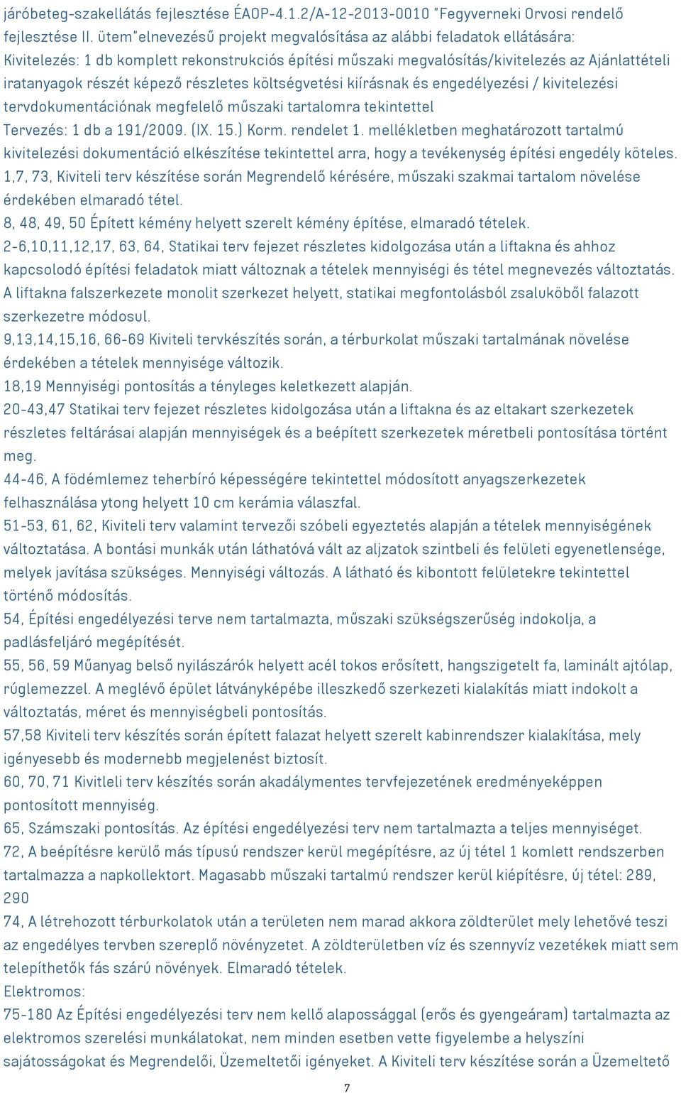 részletes költségvetési kiírásnak és engedélyezési / kivitelezési tervdokumentációnak megfelelő műszaki tartalomra tekintettel Tervezés: 1 db a 191/2009. (IX. 15.) Korm. rendelet 1.