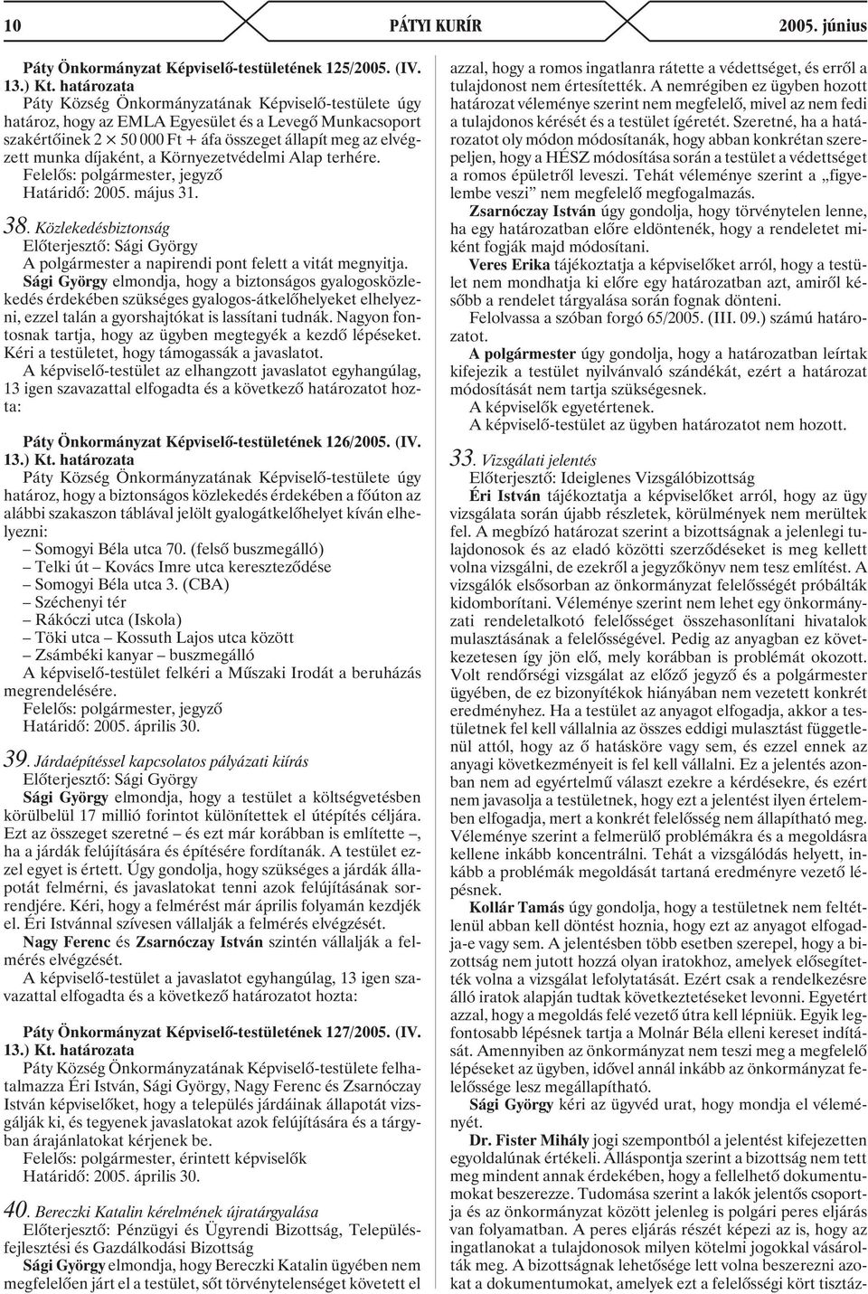 Felelõs: polgármester, jegyzõ Határidõ: 2005. május 31. 38. Közlekedésbiztonság Elõterjesztõ: Sági György A polgármester a napirendi pont felett a vitát megnyitja.