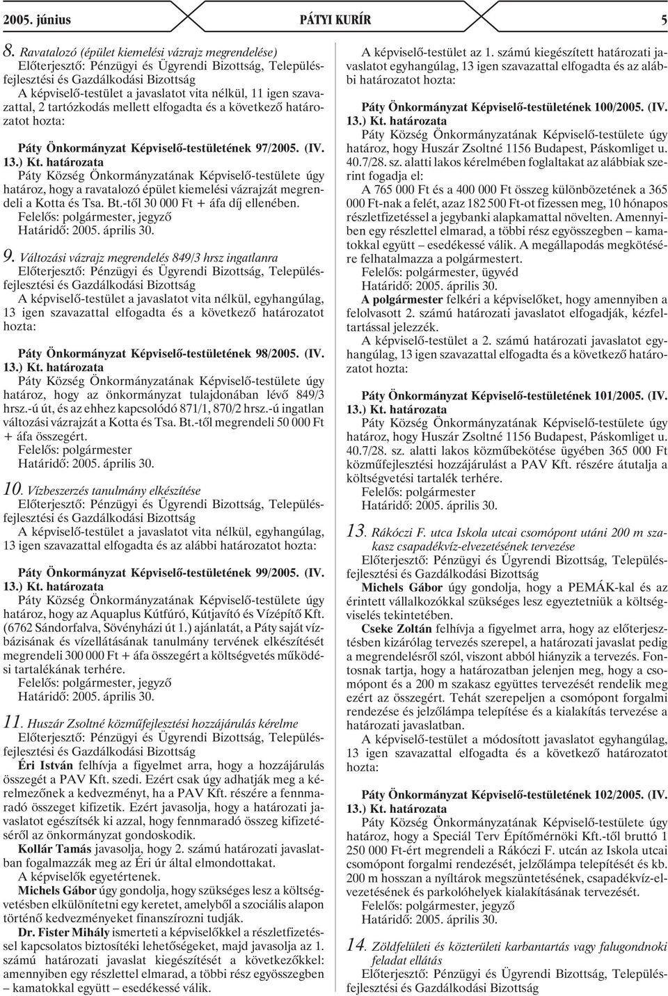 Önkormányzat Képviselõ-testületének 97/2005. (IV. határoz, hogy a ravatalozó épület kiemelési vázrajzát megrendeli a Kotta és Tsa. Bt.-tõl 30 000 Ft + áfa díj ellenében.