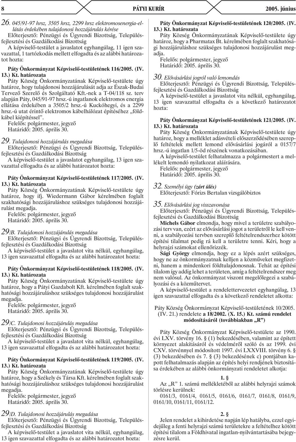 elfogadta és az alábbi határozatot hozta: Páty Önkormányzat Képviselõ-testületének 116/2005. (IV. határoz, hogy tulajdonosi hozzájárulását adja az Észak-Budai Tervezõ Szerelõ és Szolgáltató Kft.