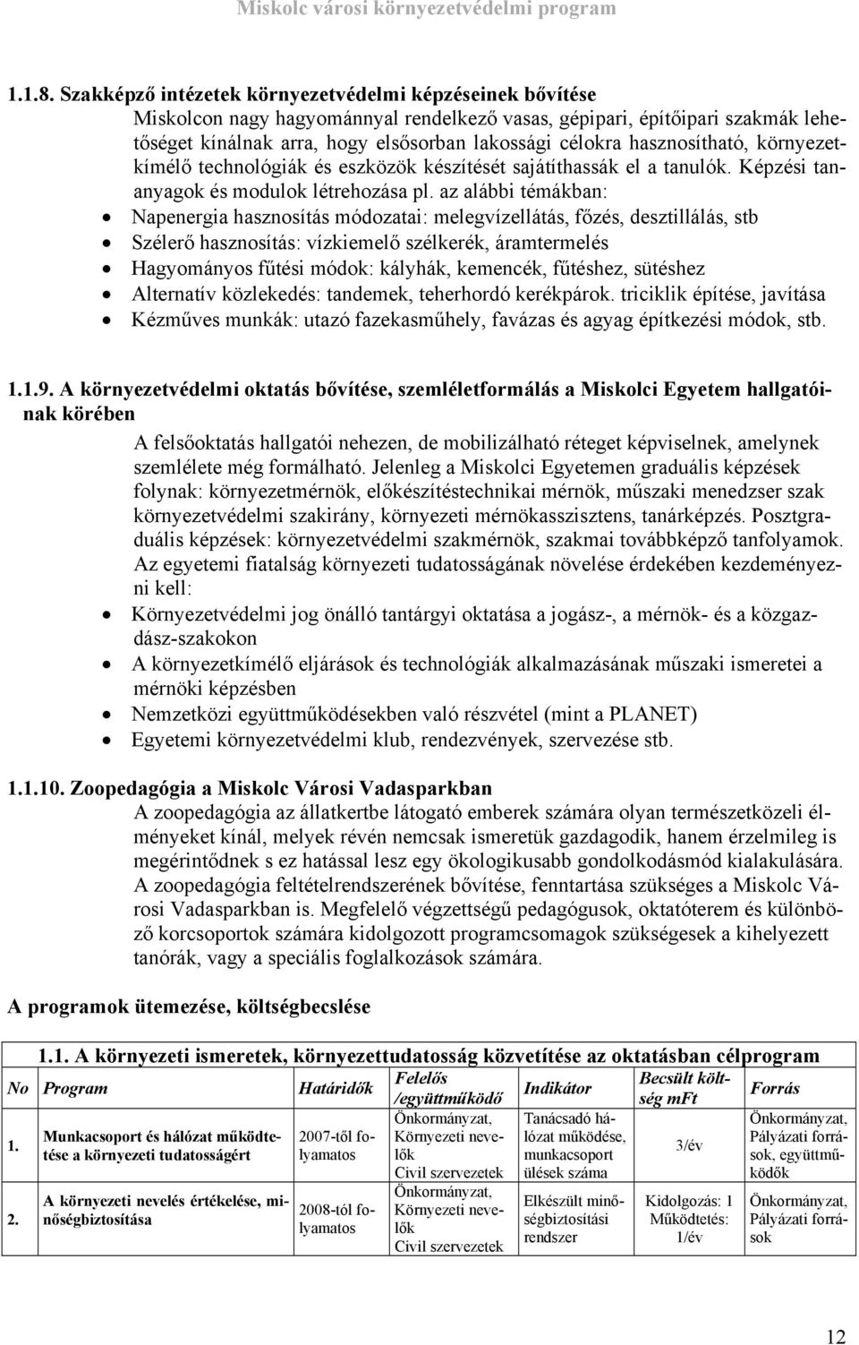 hasznosítható, környezetkímélő technológiák és eszközök készítését sajátíthassák el a tanulók. Képzési tananyagok és modulok létrehozása pl.