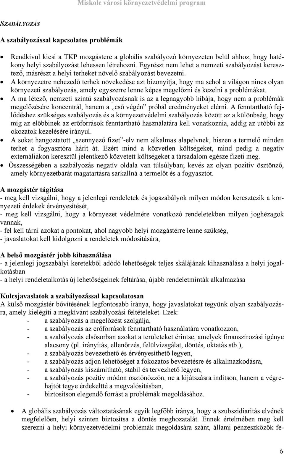 A környezetre nehezedő terhek növekedése azt bizonyítja, hogy ma sehol a világon nincs olyan környezeti szabályozás, amely egyszerre lenne képes megelőzni és kezelni a problémákat.