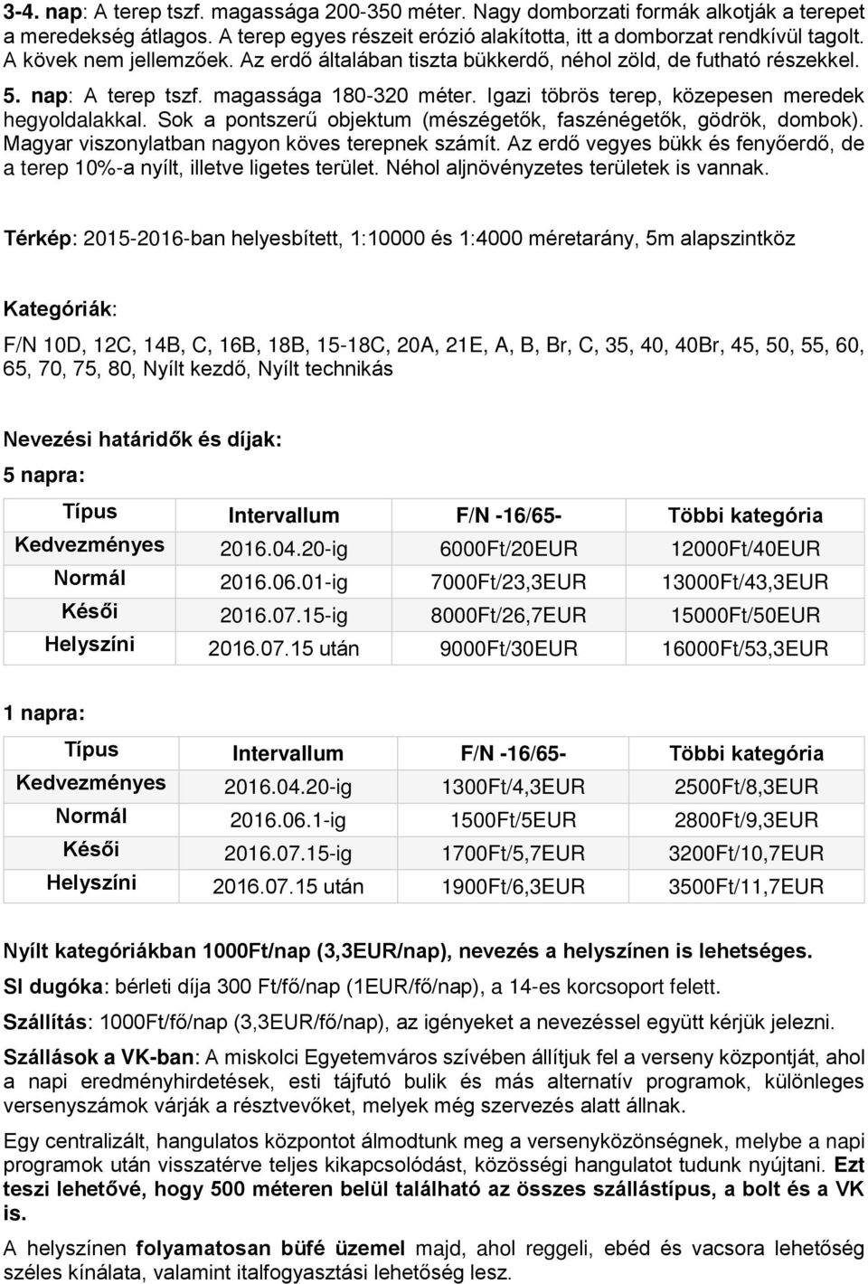 Sok a pontszerű objektum (mészégetők, faszénégetők, gödrök, dombok). Magyar viszonylatban nagyon köves terepnek számít.