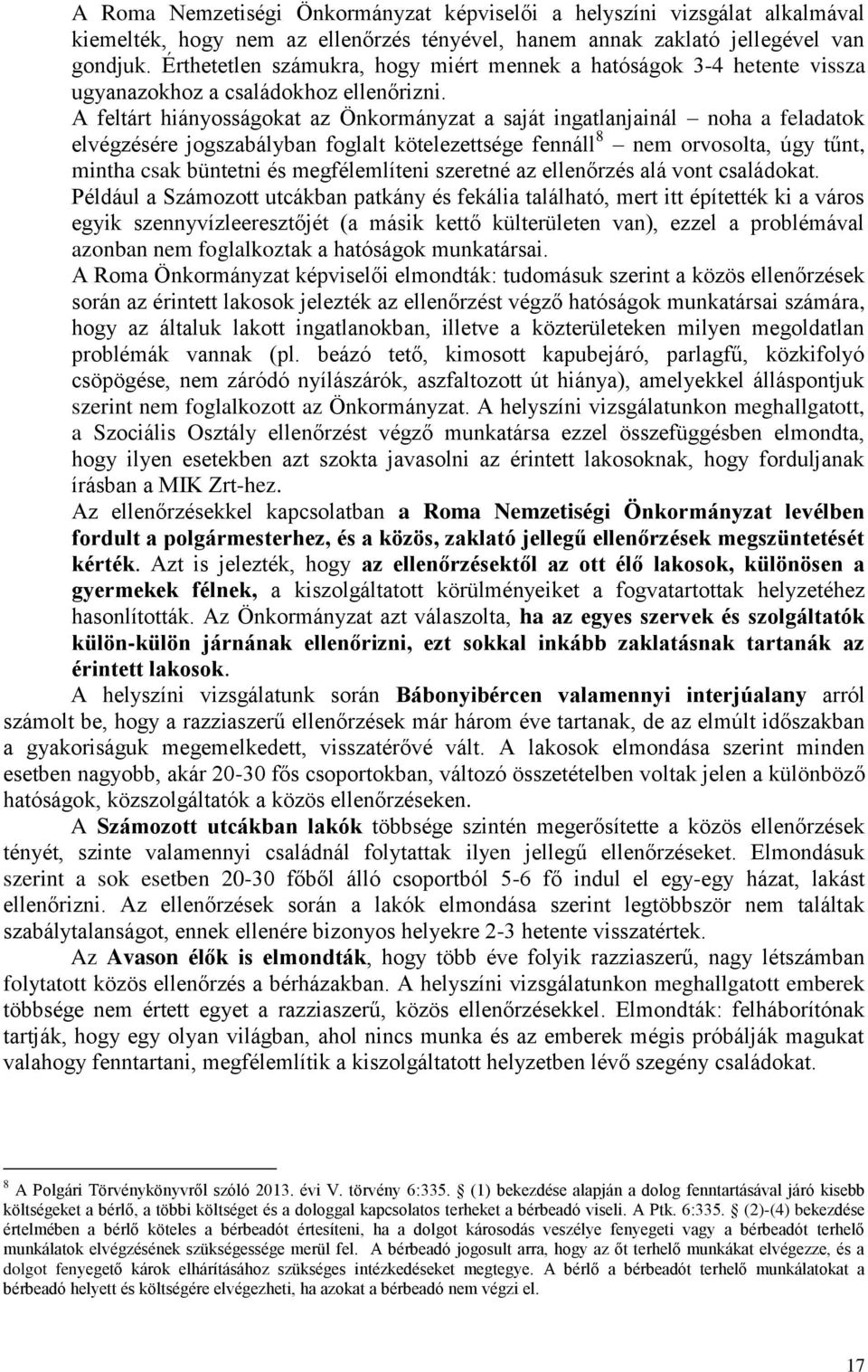 A feltárt hiányosságokat az Önkormányzat a saját ingatlanjainál noha a feladatok elvégzésére jogszabályban foglalt kötelezettsége fennáll 8 nem orvosolta, úgy tűnt, mintha csak büntetni és