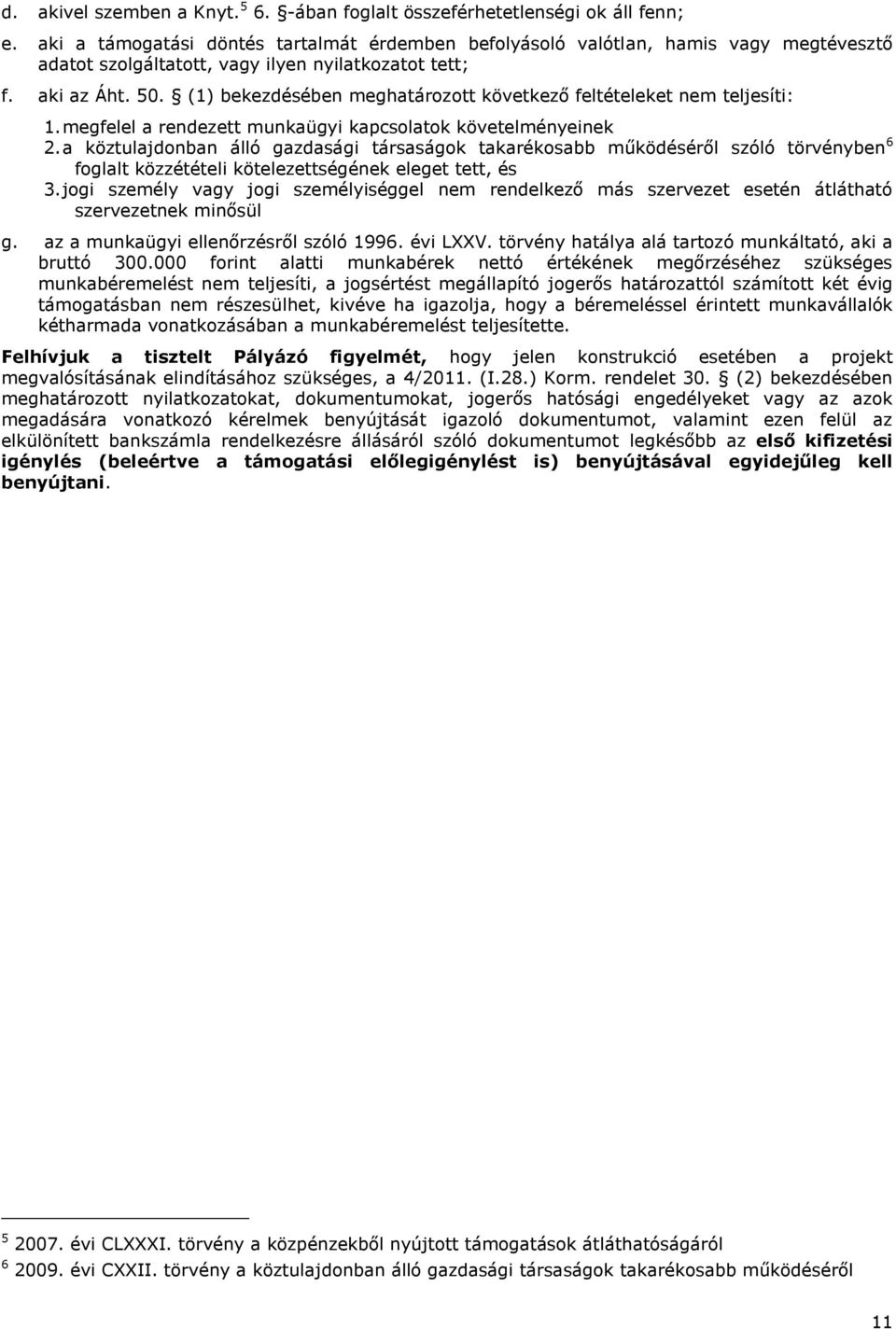 (1) bekezdésében meghatározott következő feltételeket nem teljesíti: 1. megfelel a rendezett munkaügyi kapcsolatok követelményeinek 2.