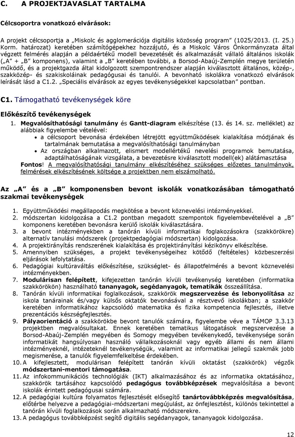 komponens), valamint a B keretében további, a Borsod-Abaúj-Zemplén megye területén működő, és a projektgazda által kidolgozott szempontrendszer alapján kiválasztott általános, közép-, szakközép- és