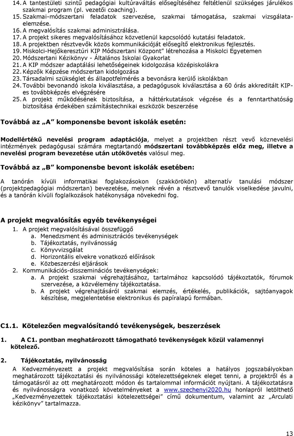 A projekt sikeres megvalósításához közvetlenül kapcsolódó kutatási feladatok. 18. A projektben résztvevők közös kommunikációját elősegítő elektronikus fejlesztés. 19.