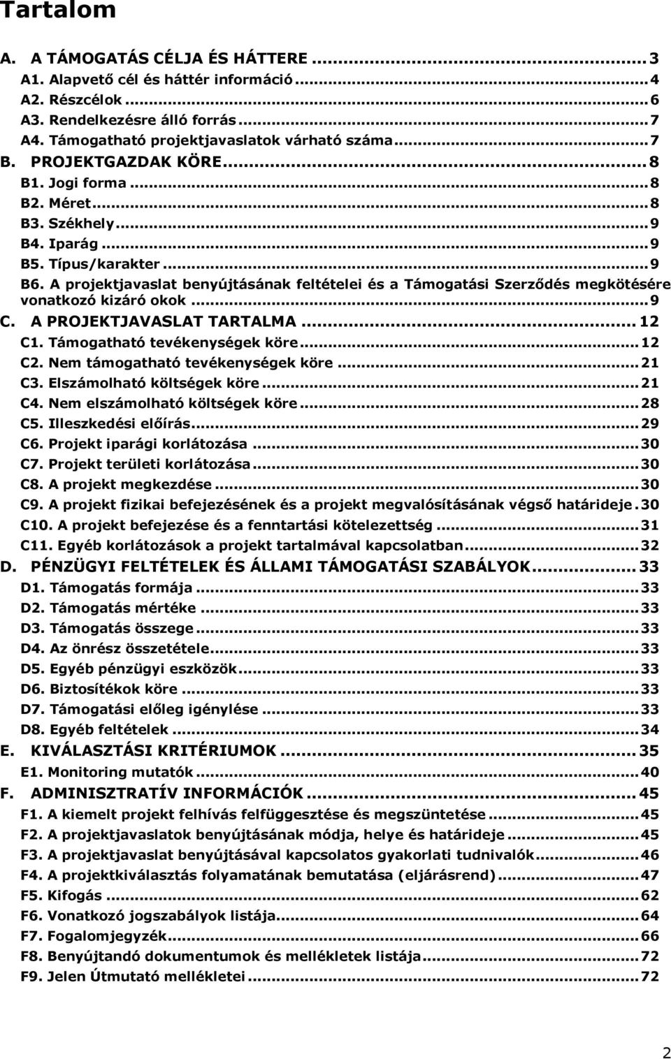 A projektjavaslat benyújtásának feltételei és a Támogatási Szerződés megkötésére vonatkozó kizáró okok... 9 C. A PROJEKTJAVASLAT TARTALMA... 12 C1. Támogatható tevékenységek köre... 12 C2.