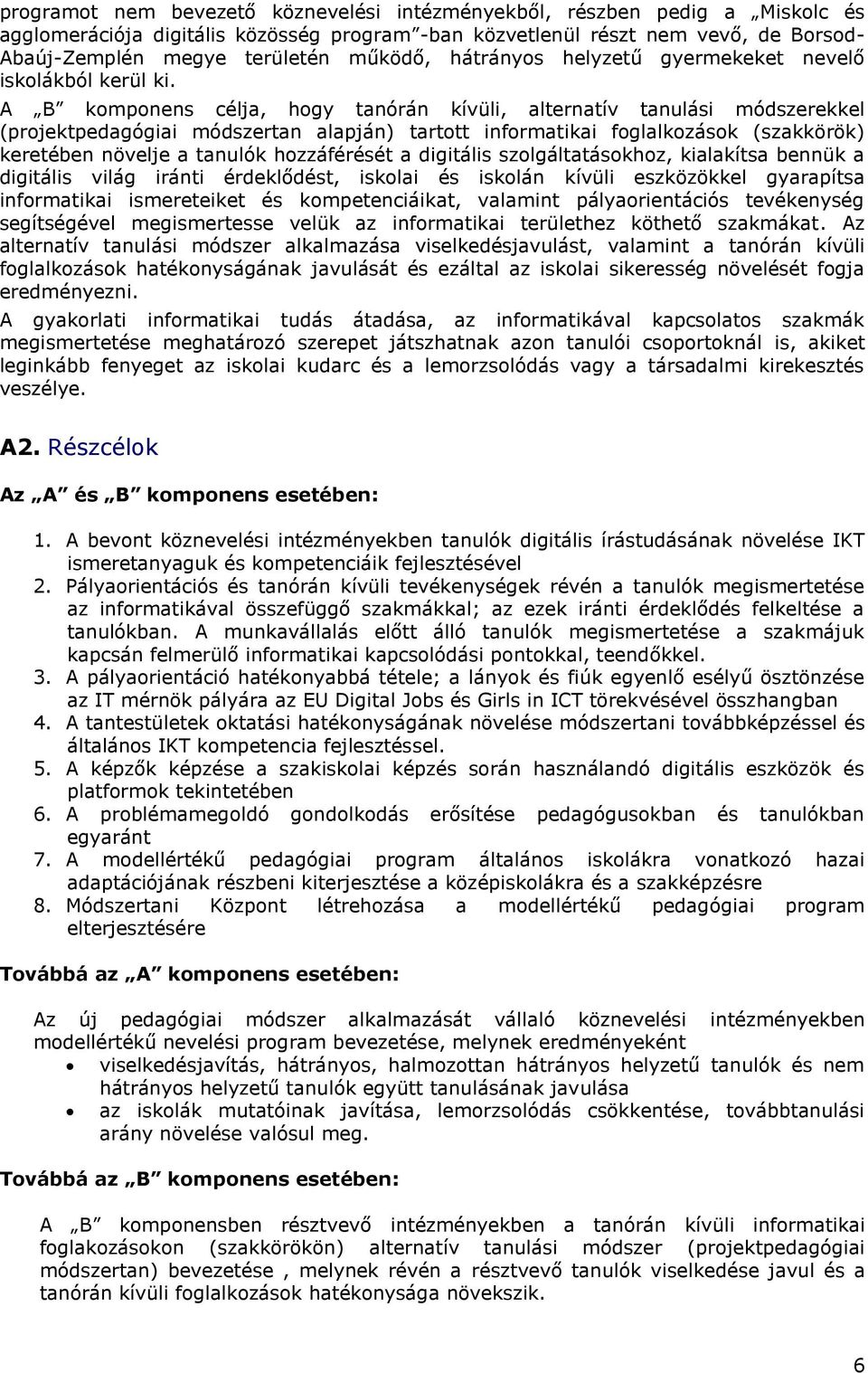 A B komponens célja, hogy tanórán kívüli, alternatív tanulási módszerekkel (projektpedagógiai módszertan alapján) tartott informatikai foglalkozások (szakkörök) keretében növelje a tanulók