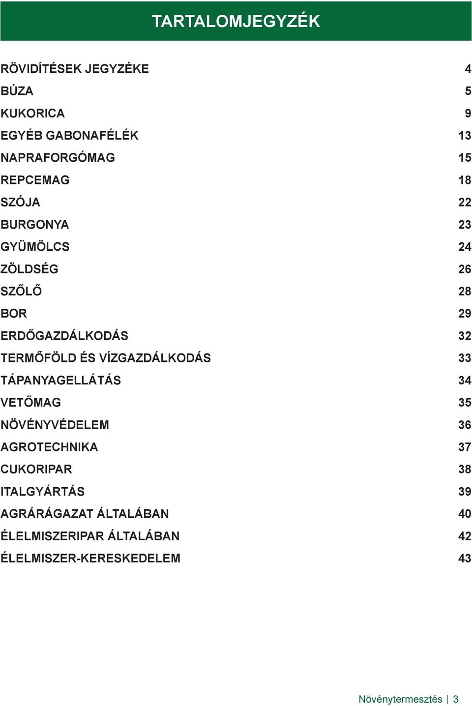 ÉS VÍZGAZDÁLKODÁS 33 TÁPANYAGELLÁTÁS 34 VETŐMAG 35 NÖVÉNYVÉDELEM 36 AGROTECHNIKA 37 CUKORIPAR 38