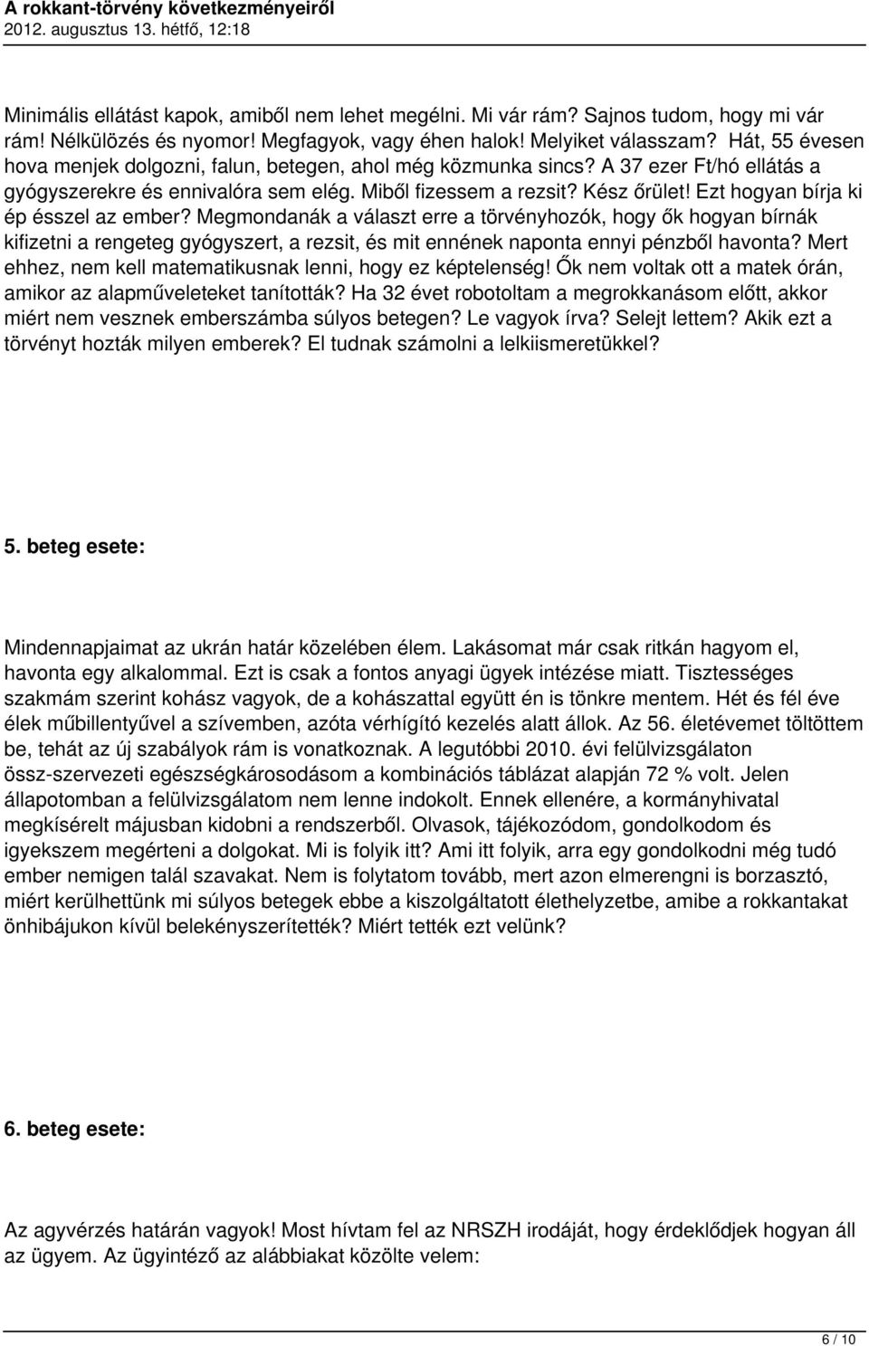 Ezt hogyan bírja ki ép ésszel az ember? Megmondanák a választ erre a törvényhozók, hogy ők hogyan bírnák kifizetni a rengeteg gyógyszert, a rezsit, és mit ennének naponta ennyi pénzből havonta?