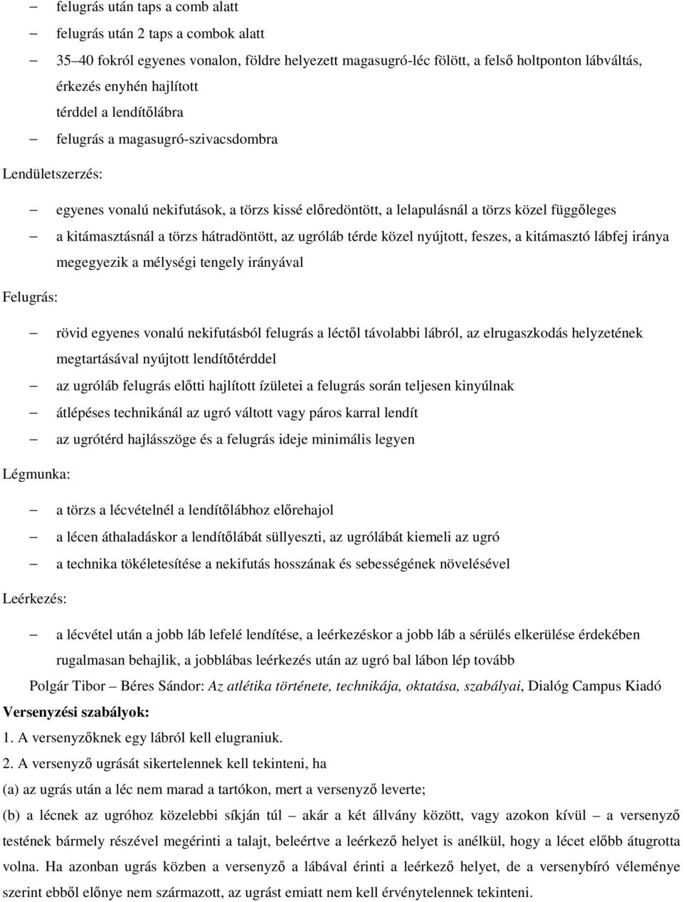 hátradöntött, az ugróláb térde közel nyújtott, feszes, a kitámasztó lábfej iránya megegyezik a mélységi tengely irányával Felugrás: rövid egyenes vonalú nekifutásból felugrás a léctől távolabbi