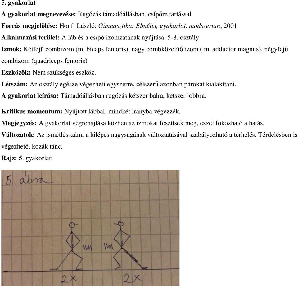 adductor magnus), négyfejű combizom (quadriceps femoris) Eszközök: Nem szükséges eszköz. Létszám: Az osztály egésze végezheti egyszerre, célszerű azonban párokat kialakítani.