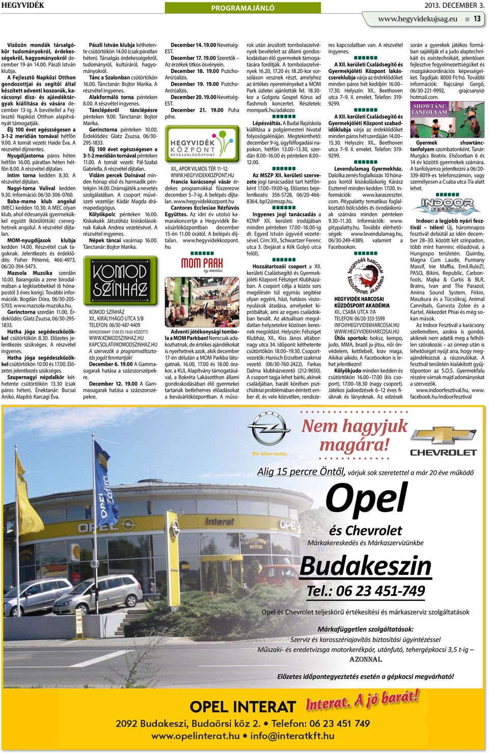 A bevétellel a Fejlesztő Napközi Otthon alapítványát támogatják. Élj 100 évet egészségesen a 3-1-2 meridián tornával hétfőn 9.00. A tornát vezeti: Haide Éva. A részvétel díjmentes.