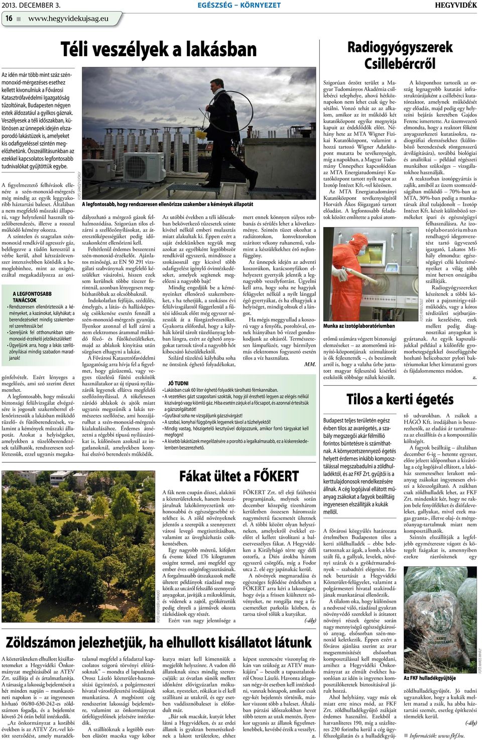 Veszélyesek a téli időszakban, különösen az ünnepek idején elszaporodó lakástüzek is, amelyeket kis odafigyeléssel szintén megelőzhetünk.