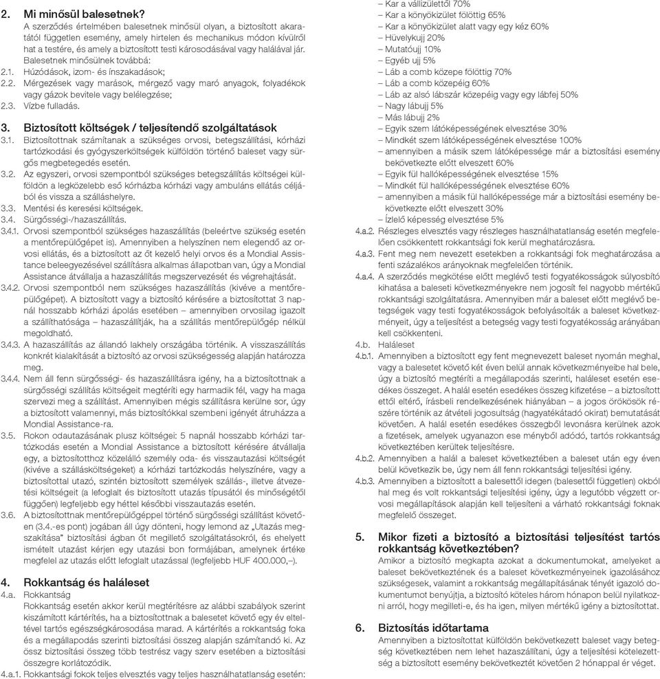 halálával jár. Balesetnek minősülnek továbbá: 2.1. Húzódások, izom- és ínszakadások; 2.2. Mérgezések vagy marások, mérgező vagy maró anyagok, folyadékok vagy gázok bevitele vagy belélegzése; 2.3.