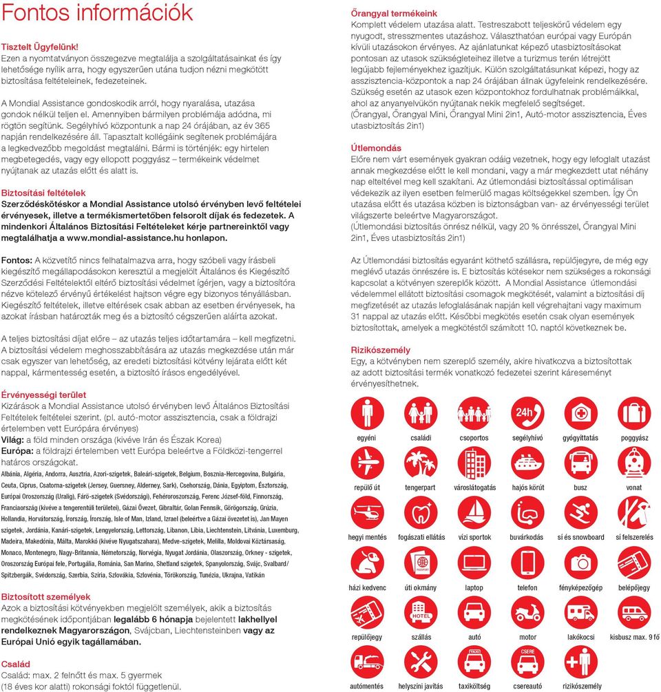 A Mondial Assistance gondoskodik arról, hogy nyaralása, utazása gondok nélkül teljen el. Amennyiben bármilyen problémája adódna, mi rögtön segítünk.