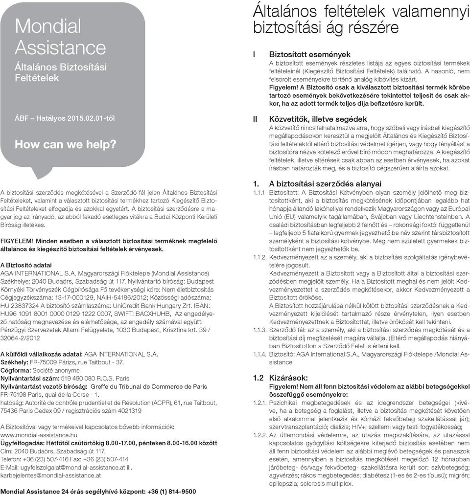 A Biztosító csak a kiválasztott biztosítási termék körébe tartozó események bekövetkezésére tekintettel teljesít és csak akkor, ha az adott termék teljes díja befizetésre került. ÁBF Hatályos 2015.02.