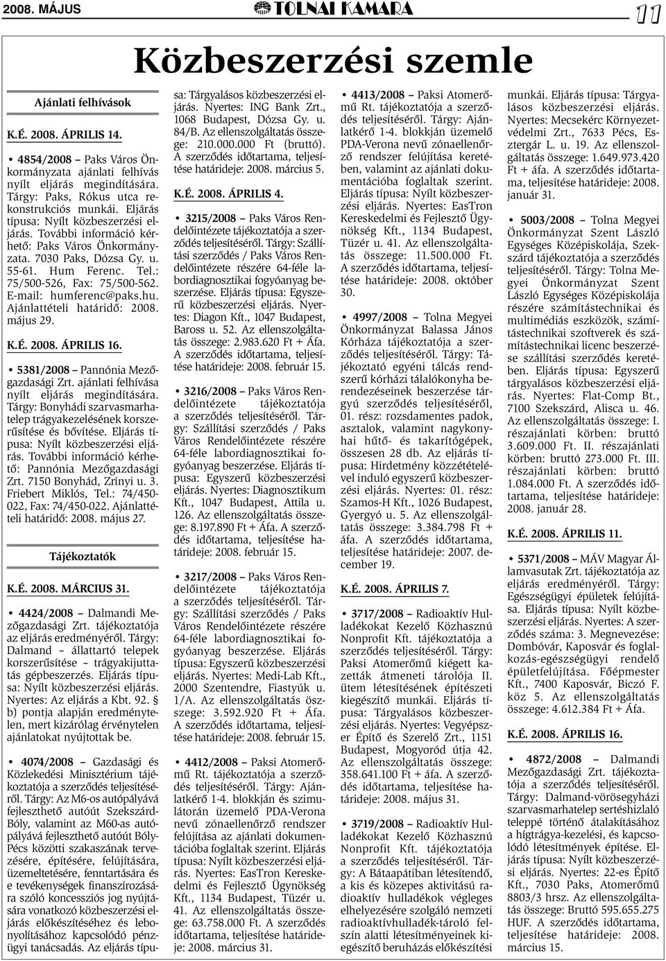 hu. Ajánlattételi határidõ: 2008. május 29. K.É. 2008. ÁPRILIS 16. 5381/2008 Pannónia Mezõgazdasági Zrt. ajánlati felhívása nyílt eljárás megindítására.