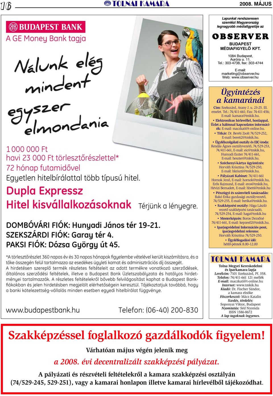 : 74/411-661; Fax: 74-411-456; E-mail: kamara@tmkik.hu. Elektronikus hírlevéllel, honlappal, Üzlet a hálónnal kapcsolatos információk: E-mail: maczkati@t-online.hu. Titkár: Dr.