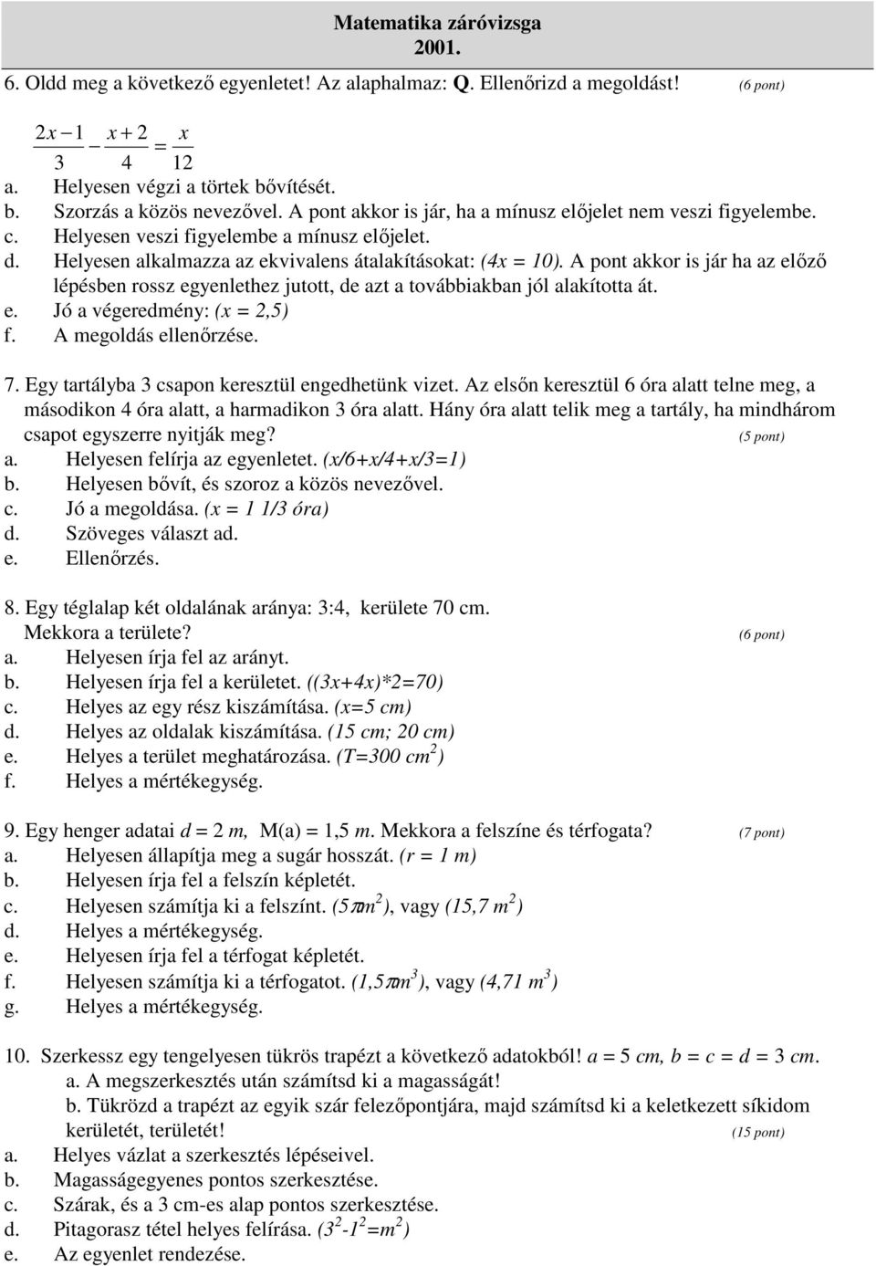 A molás llnőrzés. 7. Ey trtály 3 spon krsztül nhtünk vizt. Az lsőn krsztül 6 ór ltt tln m, másoikon 4 ór ltt, hrmikon 3 ór ltt. Hány ór ltt tlik m trtály, h minhárom spot yszrr nyitják m? (5 pont).