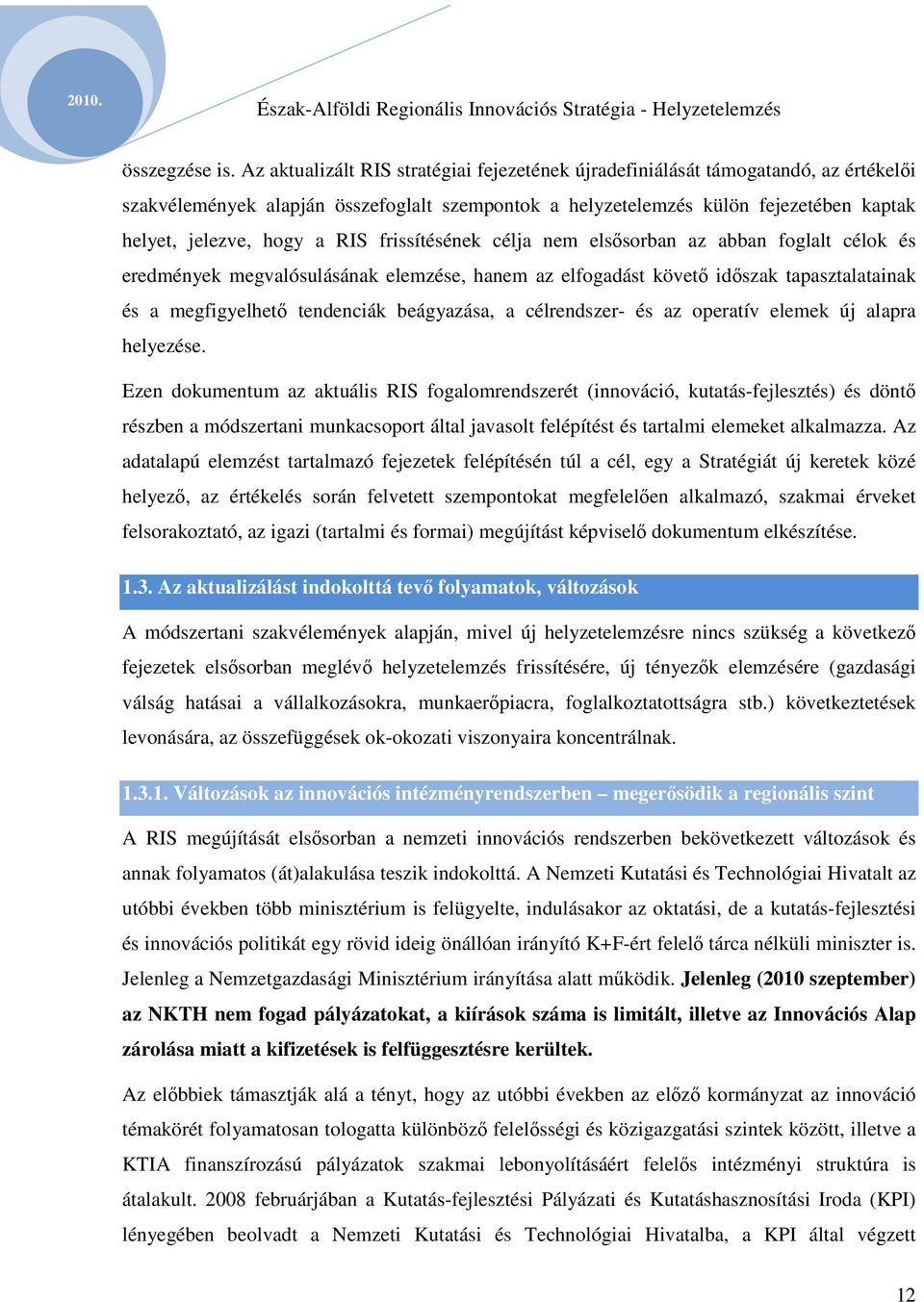 RIS frissítésének célja nem elsősorban az abban foglalt célok és eredmények megvalósulásának elemzése, hanem az elfogadást követő időszak tapasztalatainak és a megfigyelhető tendenciák beágyazása, a