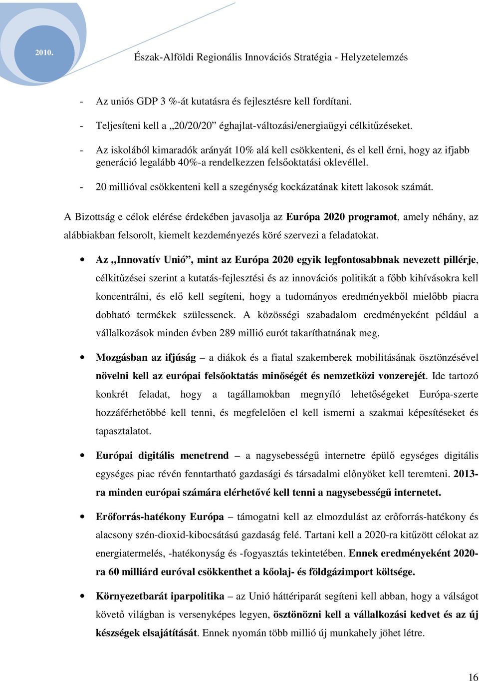 - 20 millióval csökkenteni kell a szegénység kockázatának kitett lakosok számát.