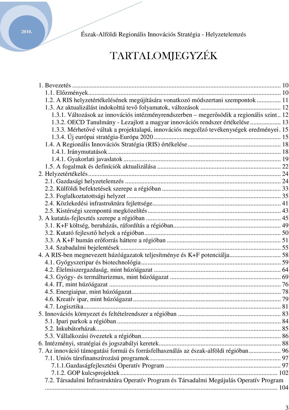 .. 13 1.3.3. Mérhetővé váltak a projektalapú, innovációs megcélzó tevékenységek eredményei. 15 1.3.4. Új európai stratégia-európa 2020... 15 1.4. A Regionális Innovációs Stratégia (RIS) értékelése.