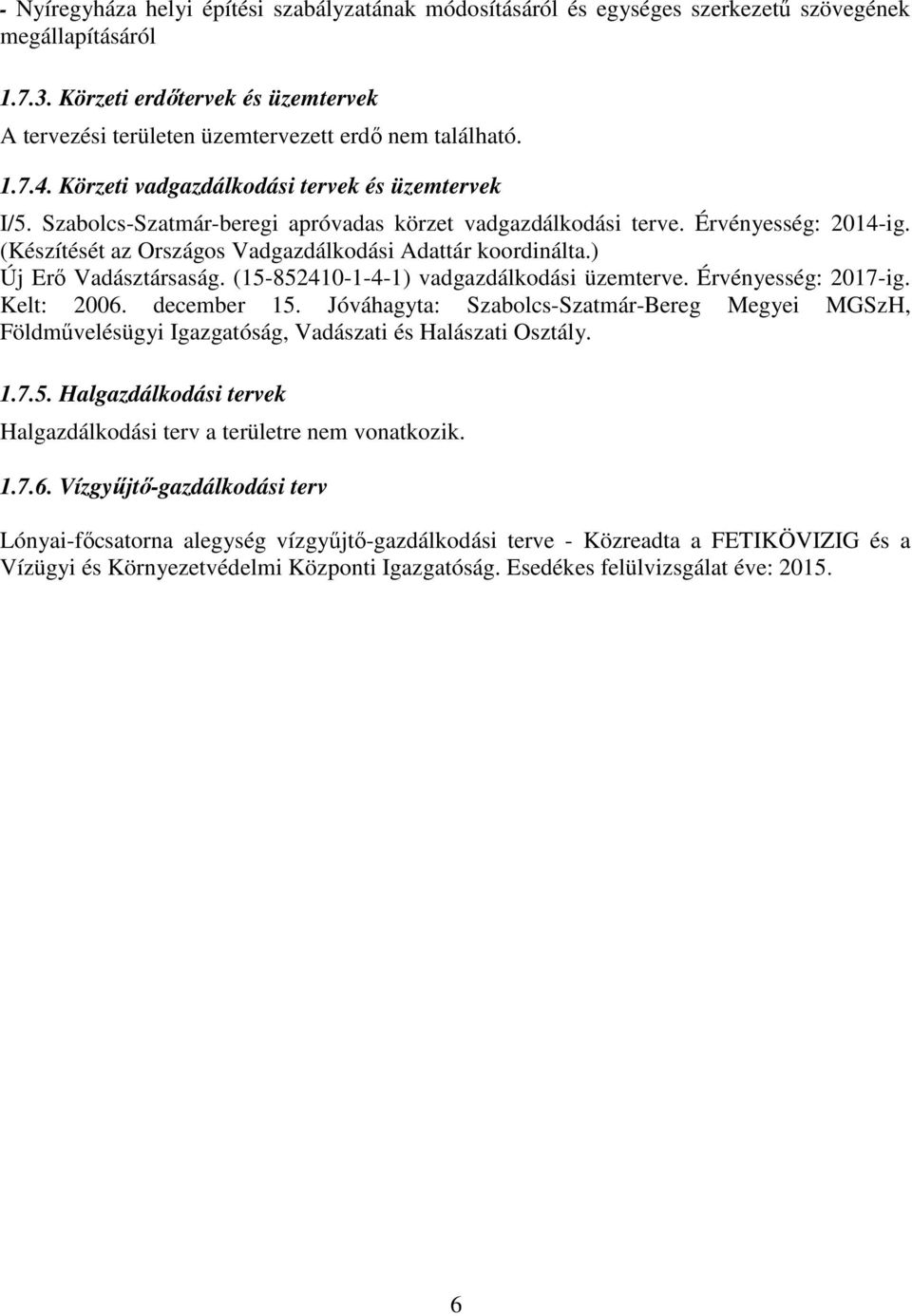 Szabolcs-Szatmár-beregi apróvadas körzet vadgazdálkodási terve. Érvényesség: 2014-ig. (Készítését az Országos Vadgazdálkodási Adattár koordinálta.) Új Erő Vadásztársaság.