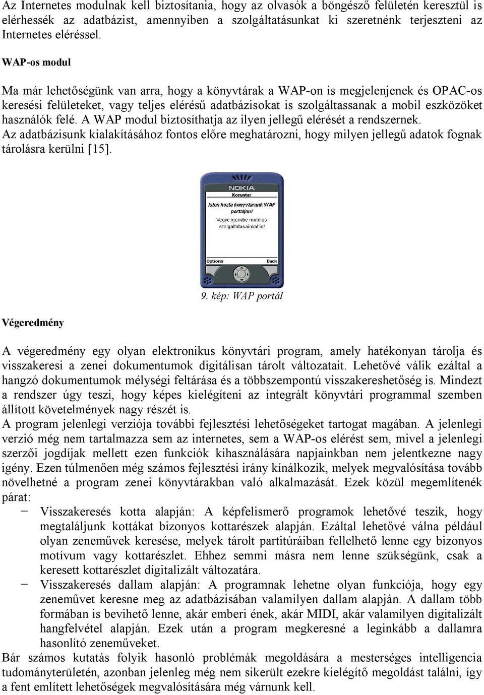 használók felé. A WAP modul biztosíthatja az ilyen jellegű elérését a rendszernek. Az adatbázisunk kialakításához fontos előre meghatározni, hogy milyen jellegű adatok fognak tárolásra kerülni [15].