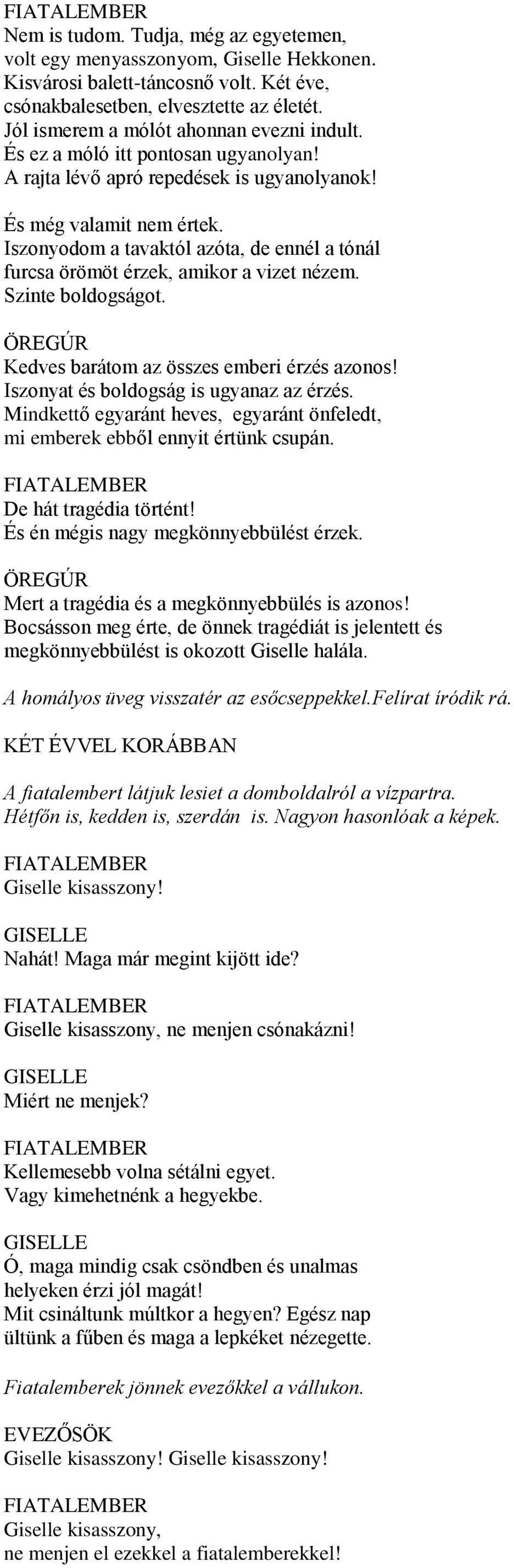 Iszonyodom a tavaktól azóta, de ennél a tónál furcsa örömöt érzek, amikor a vizet nézem. Szinte boldogságot. Kedves barátom az összes emberi érzés azonos! Iszonyat és boldogság is ugyanaz az érzés.