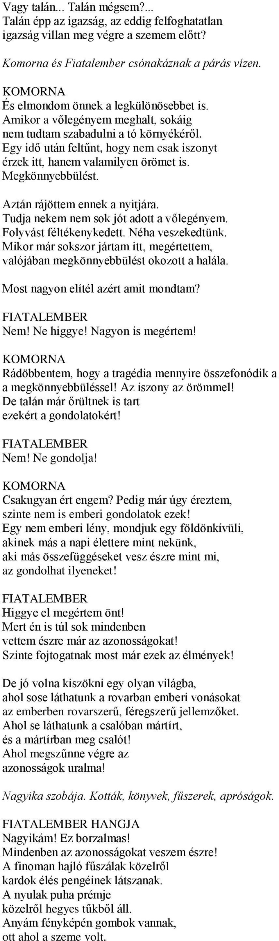 Megkönnyebbülést. Aztán rájöttem ennek a nyitjára. Tudja nekem nem sok jót adott a vőlegényem. Folyvást féltékenykedett. Néha veszekedtünk.