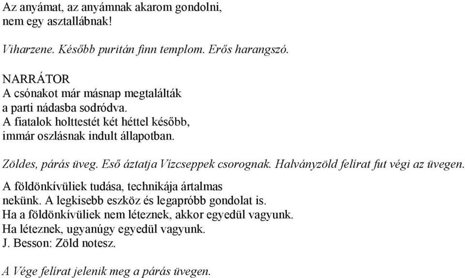 Zöldes, párás üveg. Eső áztatja Vízcseppek csorognak. Halványzöld felírat fut végi az üvegen. A földönkívüliek tudása, technikája ártalmas nekünk.