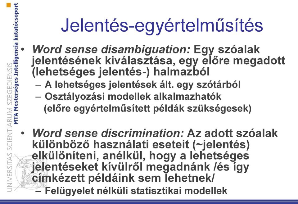 egy szótárból Osztályozási modellek alkalmazhatók (előre egyértelműsített példák szükségesek) Word sense discrimination: Az