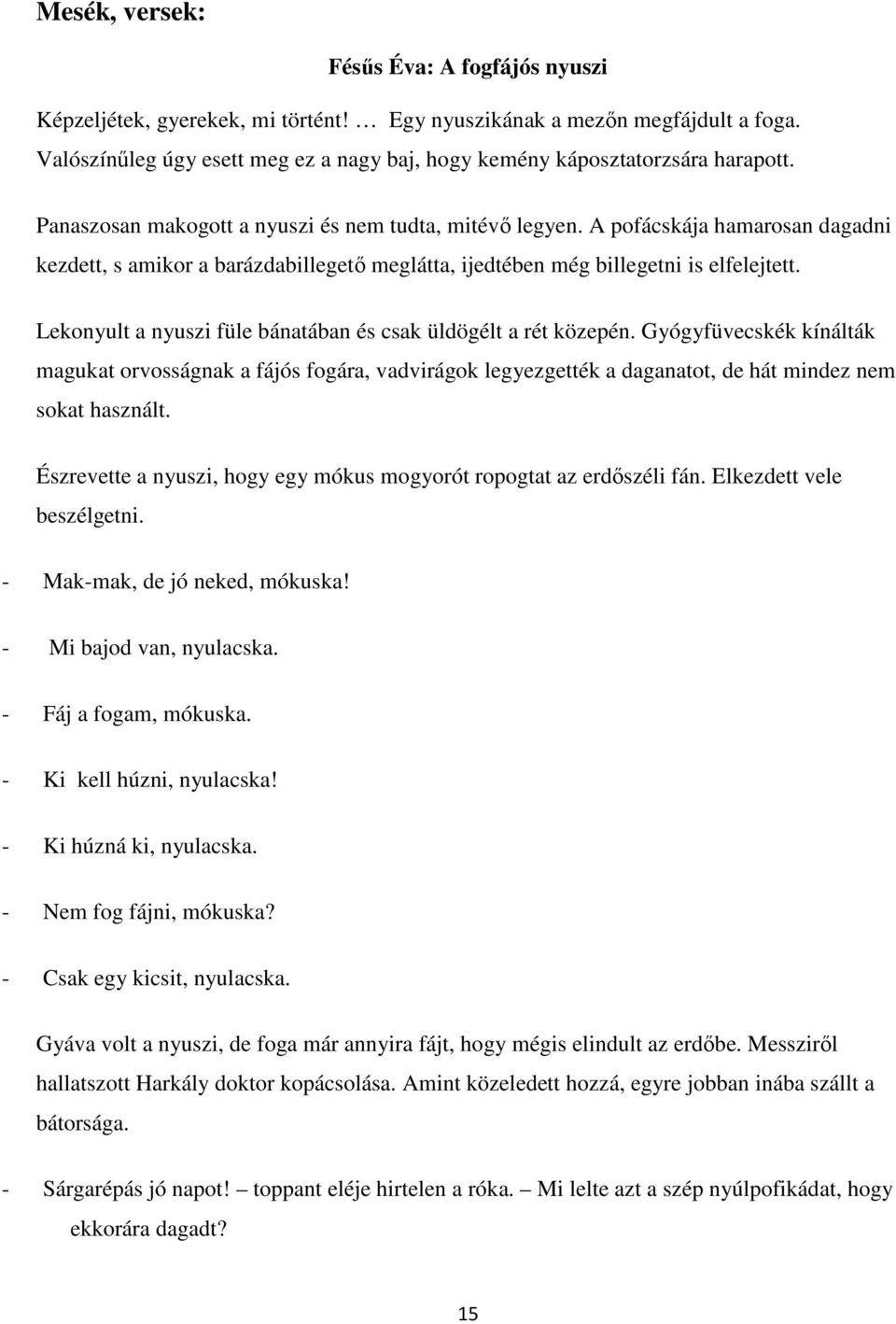 A pofácskája hamarosan dagadni kezdett, s amikor a barázdabillegető meglátta, ijedtében még billegetni is elfelejtett. Lekonyult a nyuszi füle bánatában és csak üldögélt a rét közepén.