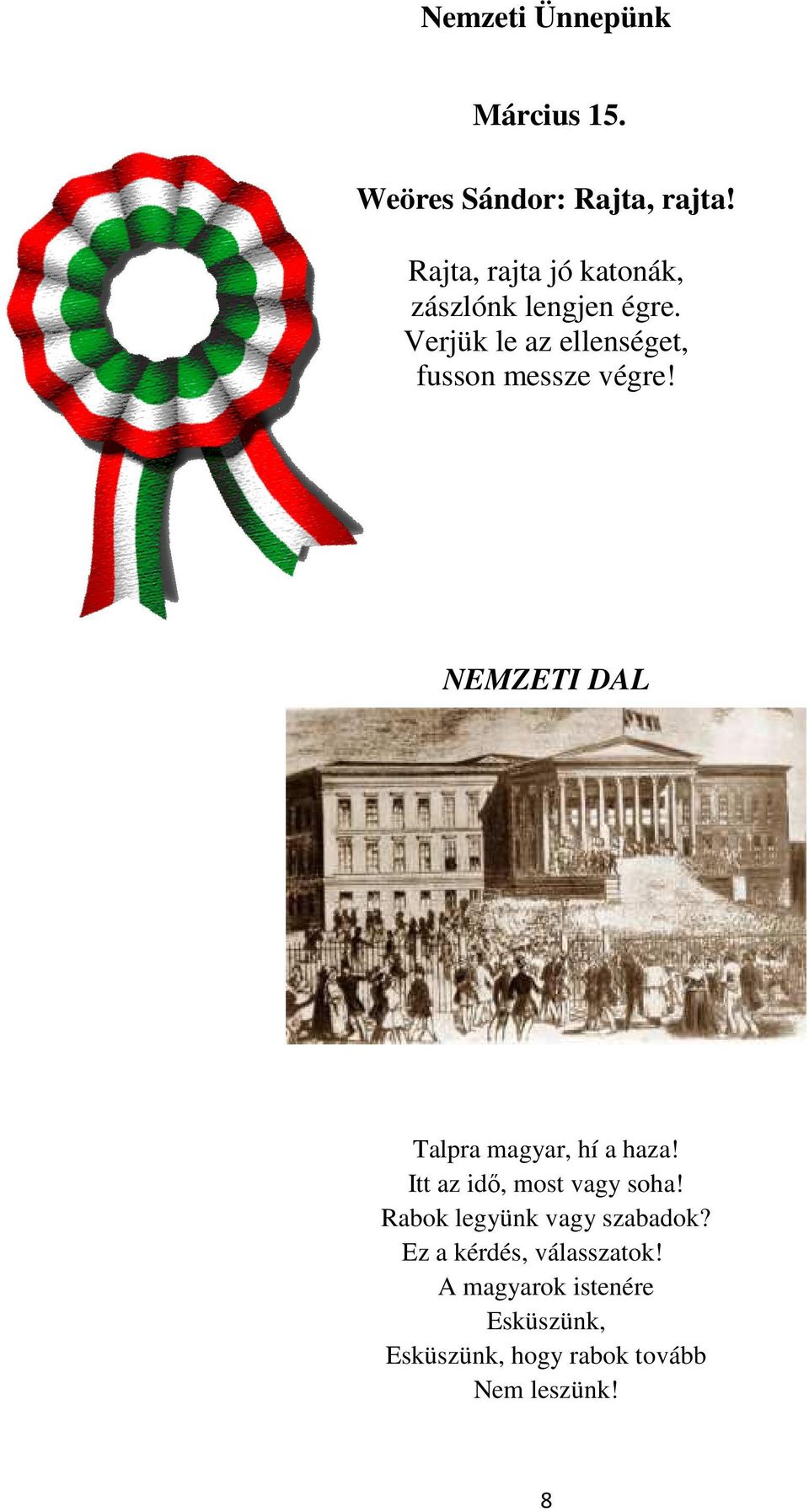 Verjük le az ellenséget, fusson messze végre! NEMZETI DAL Talpra magyar, hí a haza!