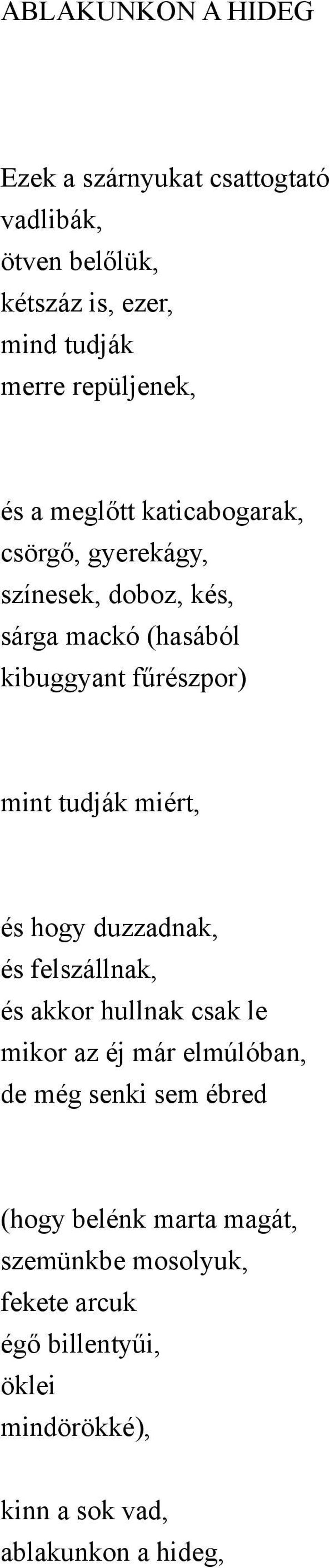 tudják miért, és hogy duzzadnak, és felszállnak, és akkor hullnak csak le mikor az éj már elmúlóban, de még senki sem