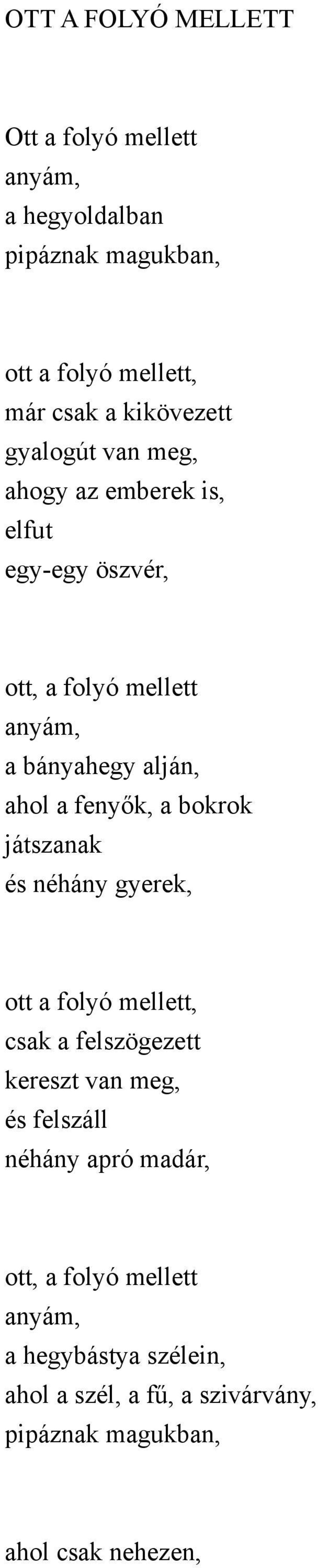 a bokrok játszanak és néhány gyerek, ott a folyó mellett, csak a felszögezett kereszt van meg, és felszáll néhány apró