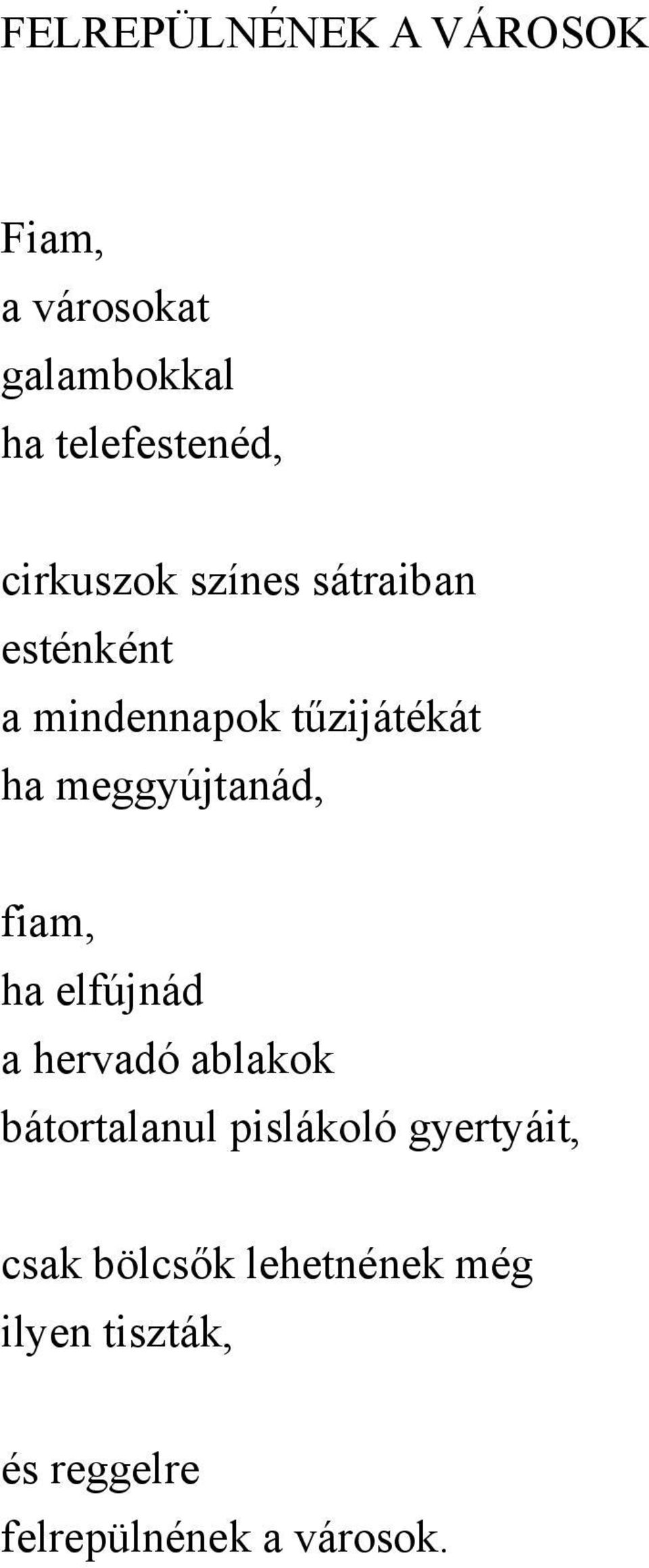 meggyújtanád, fiam, ha elfújnád a hervadó ablakok bátortalanul pislákoló