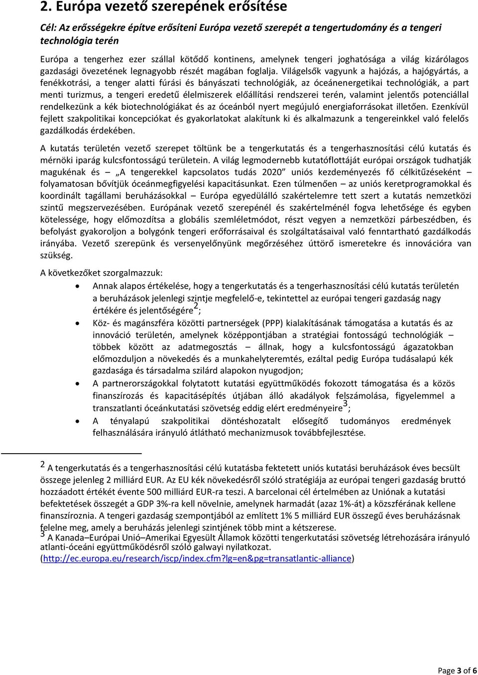 Világelsők vagyunk a hajózás, a hajógyártás, a fenékkotrási, a tenger alatti fúrási és bányászati technológiák, az óceánenergetikai technológiák, a part menti turizmus, a tengeri eredetű élelmiszerek