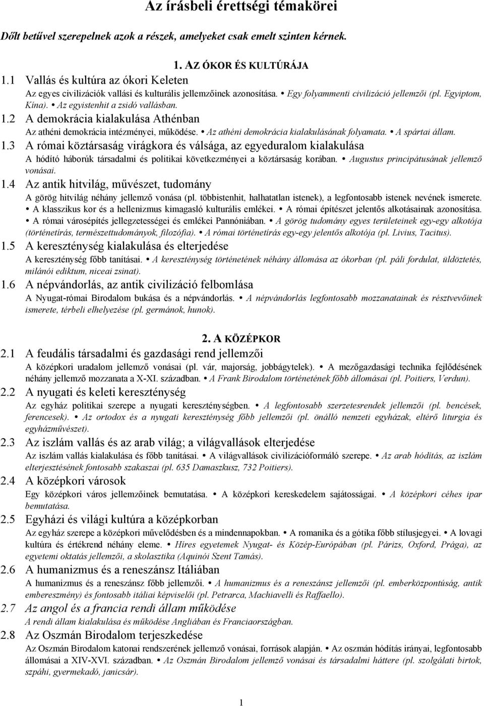 1.2 A demokrácia kialakulása Athénban Az athéni demokrácia intézményei, működése. Az athéni demokrácia kialakulásának folyamata. A spártai állam. 1.