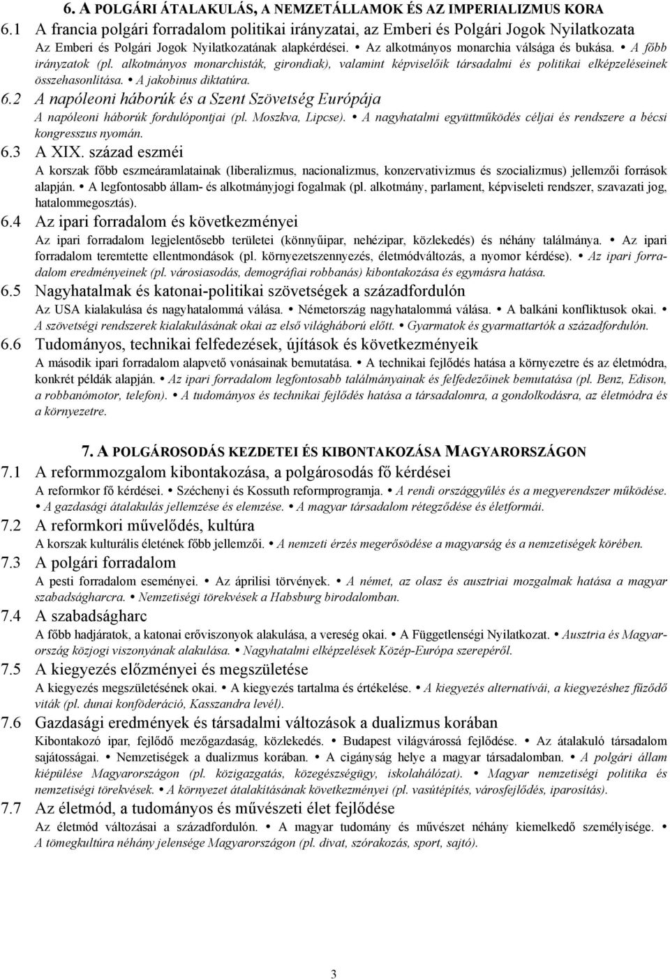 A főbb irányzatok (pl. alkotmányos monarchisták, girondiak), valamint képviselőik társadalmi és politikai elképzeléseinek összehasonlítása. A jakobinus diktatúra. 6.