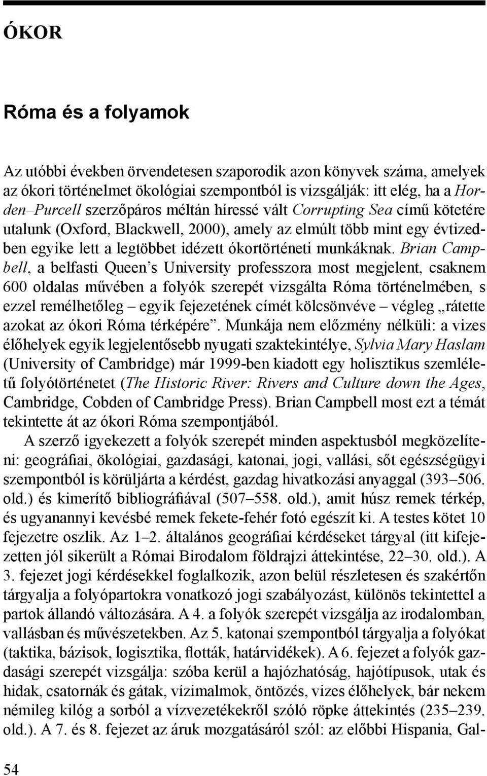 Brian Campbell, a belfasti Queen s University professzora most megjelent, csaknem 600 oldalas művében a folyók szerepét vizsgálta Róma történelmében, s ezzel remélhetőleg egyik fejezetének címét