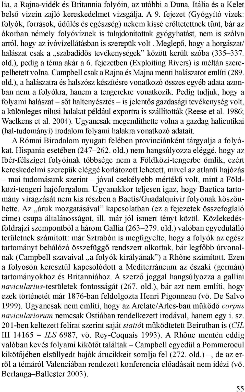 ivóvízellátásban is szerepük volt. Meglepő, hogy a horgászat/ halászat csak a szabadidős tevékenységek között került szóba (335 337. old.), pedig a téma akár a 6.