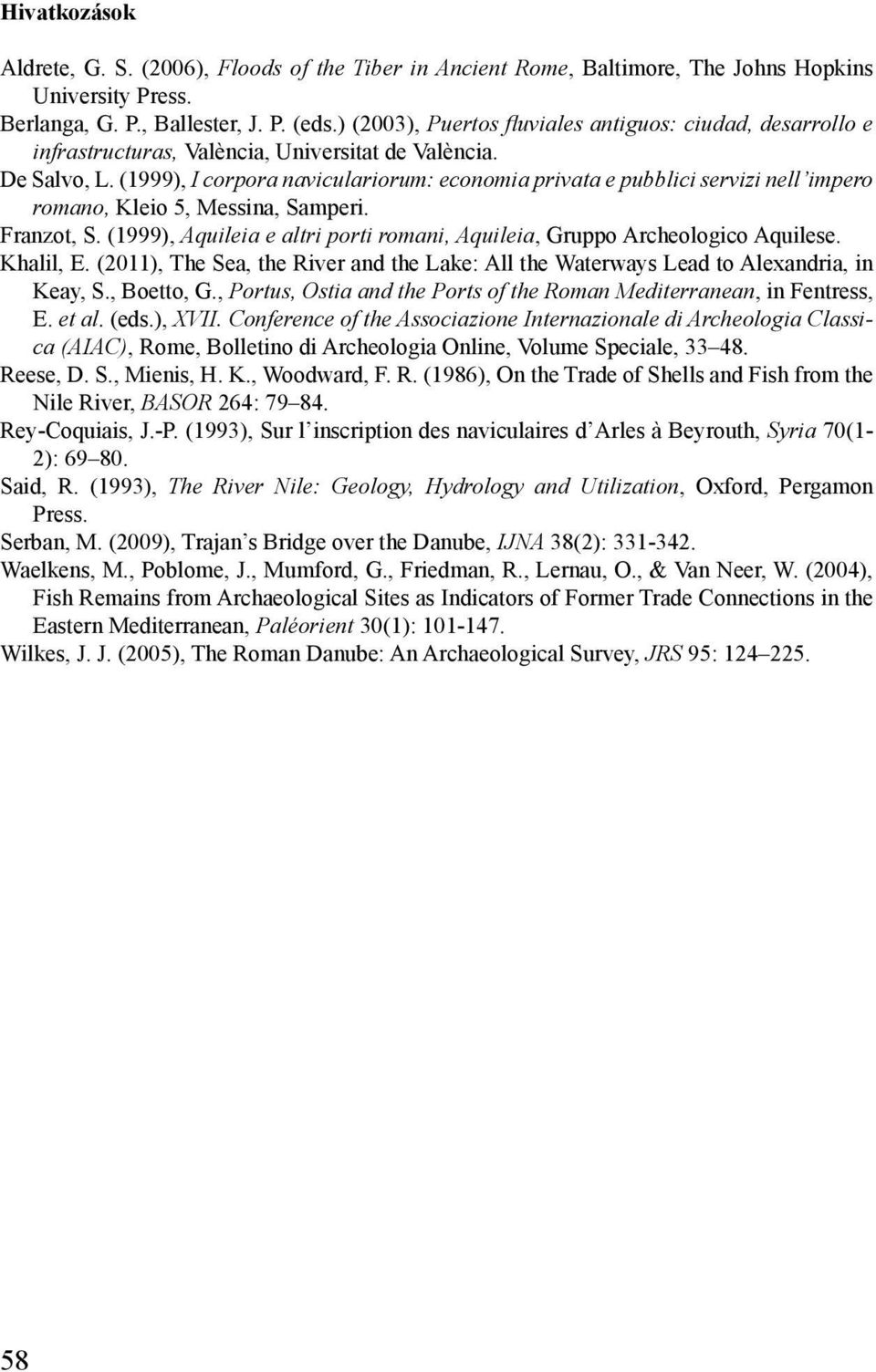 (1999), I corpora naviculariorum: economia privata e pubblici servizi nell impero romano, Kleio 5, Messina, Samperi. Franzot, S.