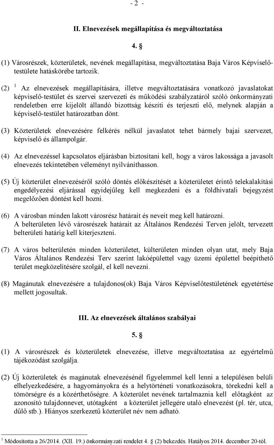 kijelölt állandó bizottság készíti és terjeszti elő, melynek alapján a képviselő-testület határozatban dönt.