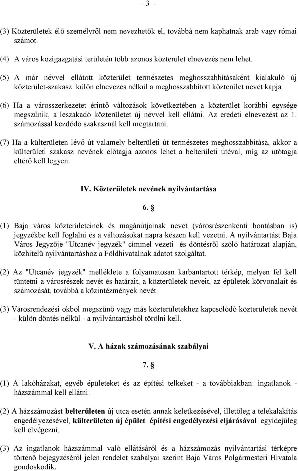 (6) Ha a városszerkezetet érintő változások következtében a közterület korábbi egysége megszűnik, a leszakadó közterületet új névvel kell ellátni. Az eredeti elnevezést az 1.